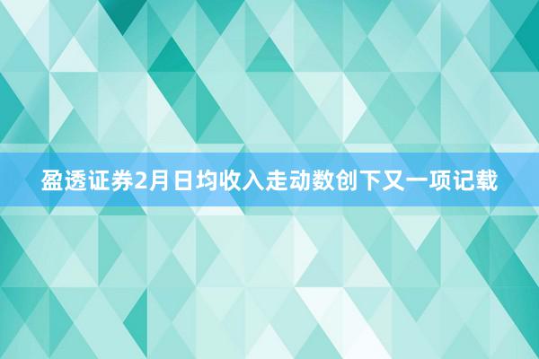 盈透证券2月日均收入走动数创下又一项记载