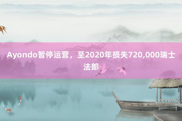 Ayondo暂停运营，至2020年损失720,000瑞士法郎