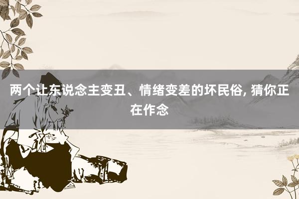 两个让东说念主变丑、情绪变差的坏民俗, 猜你正在作念