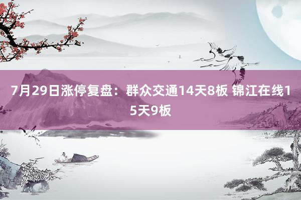 7月29日涨停复盘：群众交通14天8板 锦江在线15天9板