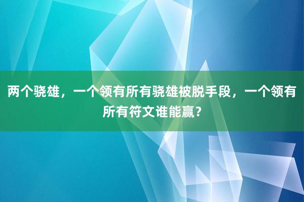 两个骁雄，一个领有所有骁雄被脱手段，一个领有所有符文谁能赢？